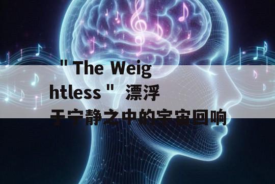  ＂The Weightless＂ 漂浮于宁静之中的宇宙回响