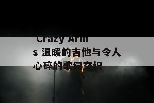  Crazy Arms 温暖的吉他与令人心碎的歌词交织