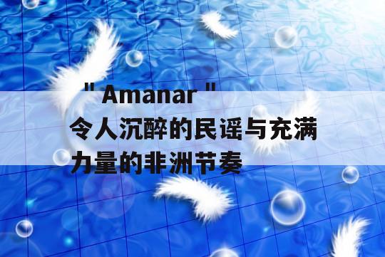  ＂Amanar＂ 令人沉醉的民谣与充满力量的非洲节奏