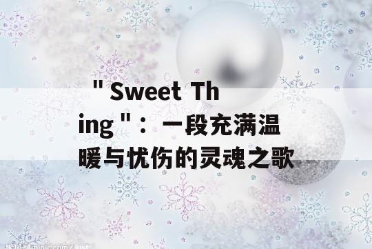  ＂Sweet Thing＂：一段充满温暖与忧伤的灵魂之歌