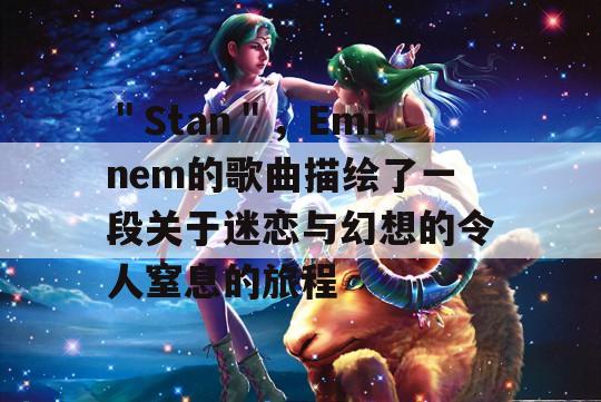 ＂Stan＂，Eminem的歌曲描绘了一段关于迷恋与幻想的令人窒息的旅程