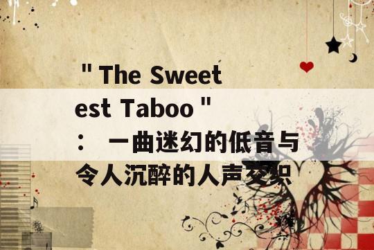 ＂The Sweetest Taboo＂： 一曲迷幻的低音与令人沉醉的人声交织